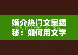 婚介热门文案揭秘：如何用文字吸引单身贵族的目光