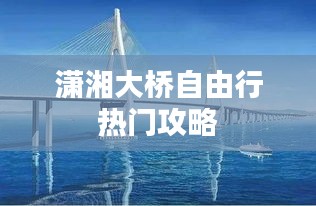 潇湘大桥自由行热门攻略