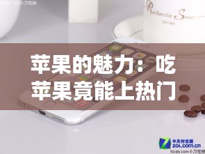 苹果的魅力：吃苹果竟能上热门的秘密！