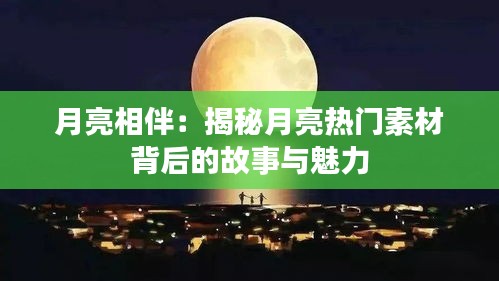 月亮相伴：揭秘月亮热门素材背后的故事与魅力