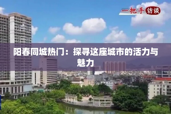 阳春同城热门：探寻这座城市的活力与魅力