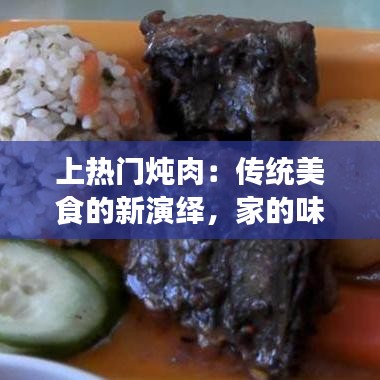 上热门炖肉：传统美食的新演绎，家的味道在现代厨房中绽放