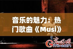 音乐的魅力：热门歌曲《Musi》背后的故事与影响