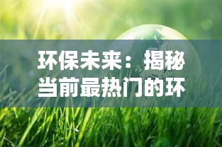 环保未来：揭秘当前最热门的环境保护相关专业