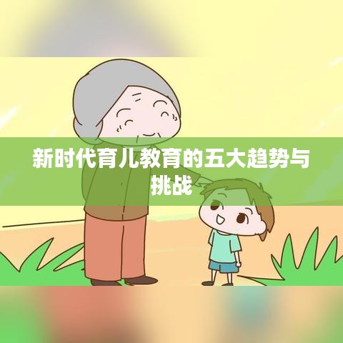 新时代育儿教育的五大趋势与挑战