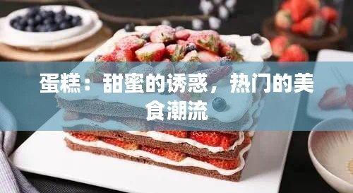 蛋糕：甜蜜的诱惑，热门的美食潮流