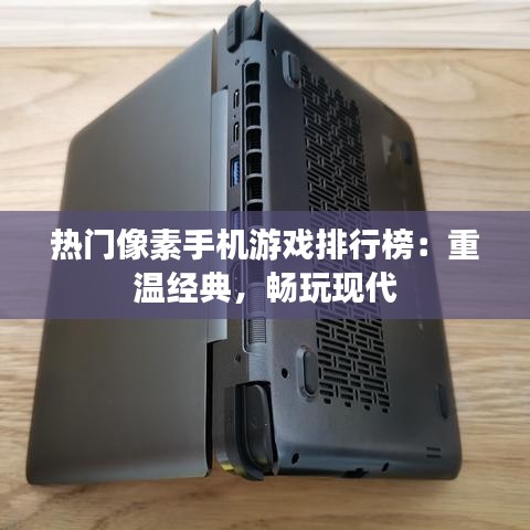 热门像素手机游戏排行榜：重温经典，畅玩现代