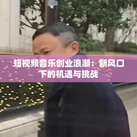 短视频音乐创业浪潮：新风口下的机遇与挑战