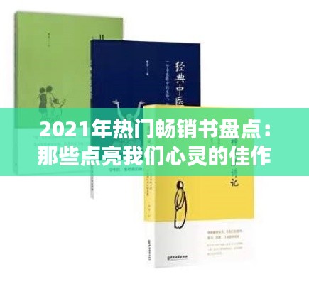 2021年热门畅销书盘点：那些点亮我们心灵的佳作