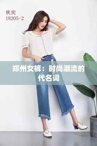 郑州女裤：时尚潮流的代名词