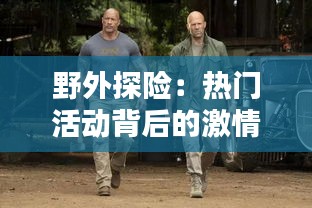 野外探险：热门活动背后的激情与挑战