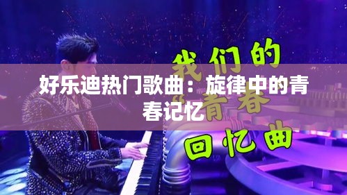 好乐迪热门歌曲：旋律中的青春记忆