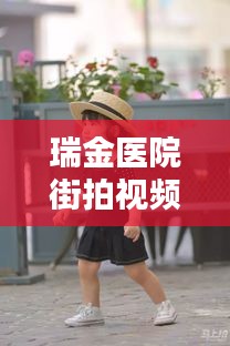 瑞金医院街拍视频，最新记录，生活的真实瞬间