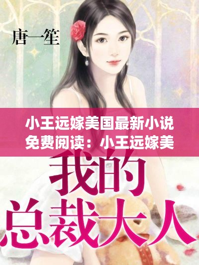 小王远嫁美国最新小说免费阅读：小王远嫁美国最新小说免费阅读全文 