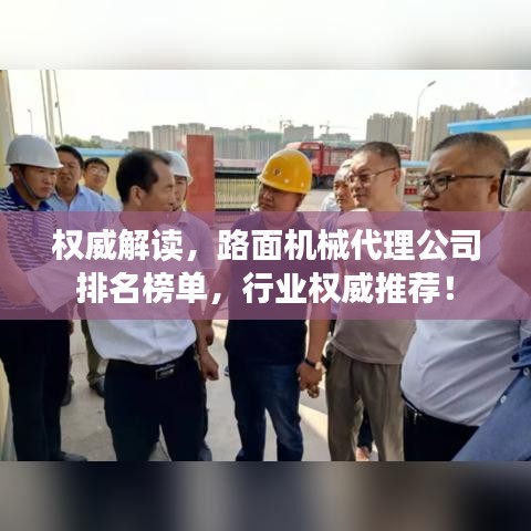 权威解读，路面机械代理公司排名榜单，行业权威推荐！