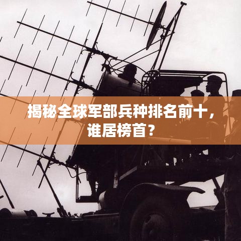 揭秘全球军部兵种排名前十，谁居榜首？