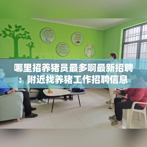 哪里招养猪员最多啊最新招聘：附近找养猪工作招聘信息 