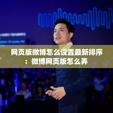 网页版微博怎么设置最新排序：微博网页版怎么弄 