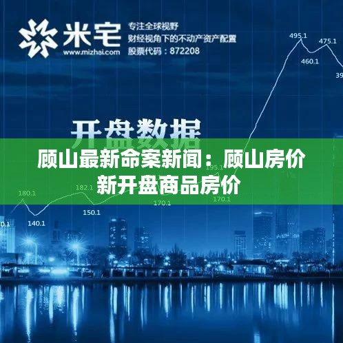 顾山最新命案新闻：顾山房价新开盘商品房价 