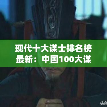 现代十大谋士排名榜最新：中国100大谋士 