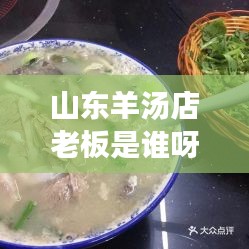 山东羊汤店老板是谁呀最新消息：山东羊汤火锅 