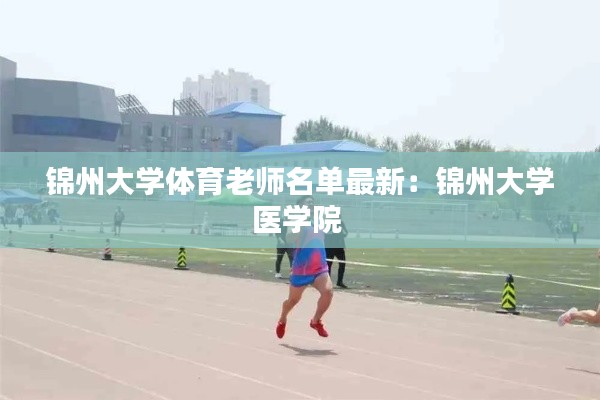 锦州大学体育老师名单最新：锦州大学医学院 