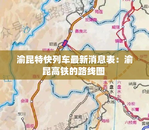 渝昆特快列车最新消息表：渝昆高铁的路线图 