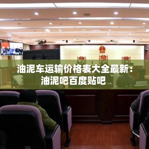 油泥车运输价格表大全最新：油泥吧百度贴吧 