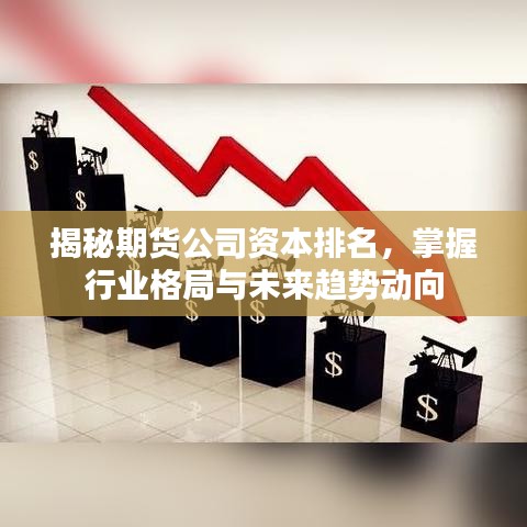 揭秘期货公司资本排名，掌握行业格局与未来趋势动向