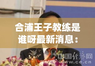 合浦王子教练是谁呀最新消息：合浦原副县长王逸个人简历 