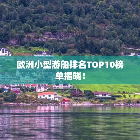 欧洲小型游船排名TOP10榜单揭晓！