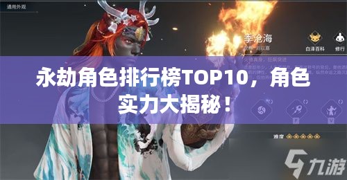 永劫角色排行榜TOP10，角色实力大揭秘！