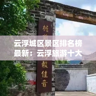 云浮城区景区排名榜最新：云浮旅游十大景点排名 