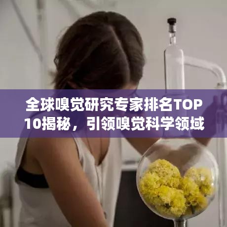 全球嗅觉研究专家排名TOP10揭秘，引领嗅觉科学领域发展的大佬们