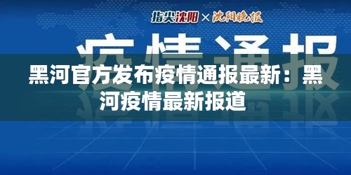 黑河官方发布疫情通报最新：黑河疫情最新报道 