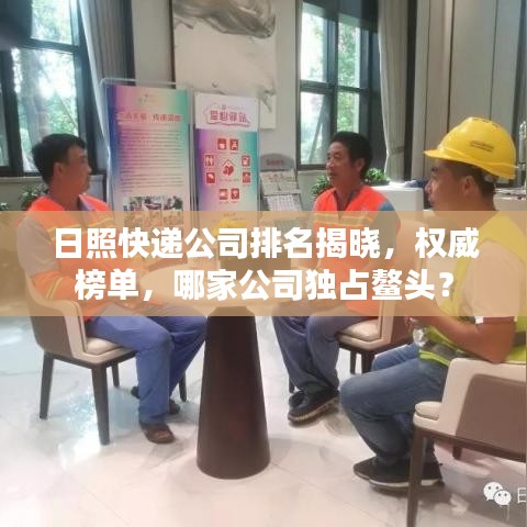 日照快递公司排名揭晓，权威榜单，哪家公司独占鳌头？