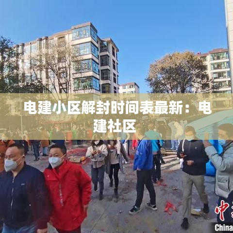 电建小区解封时间表最新：电建社区 