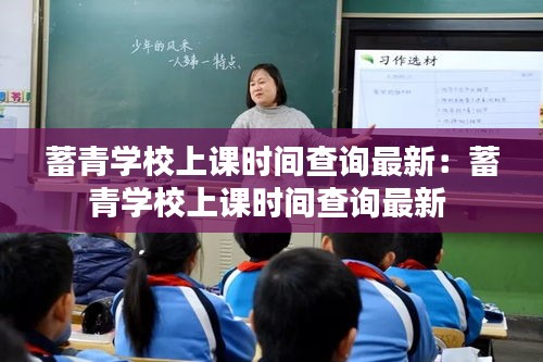 蓄青学校上课时间查询最新：蓄青学校上课时间查询最新 