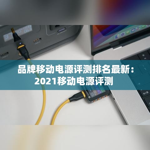 品牌移动电源评测排名最新：2021移动电源评测 