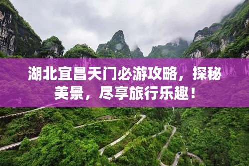 湖北宜昌天门必游攻略，探秘美景，尽享旅行乐趣！