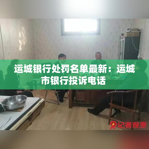 运城银行处罚名单最新：运城市银行投诉电话 