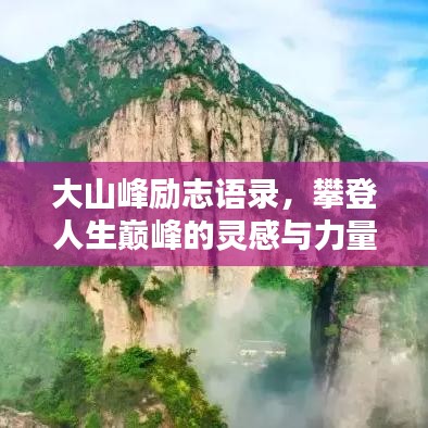 大山峰励志语录，攀登人生巅峰的灵感与力量之源，图片助燃激情！