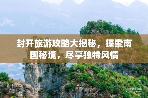 封开旅游攻略大揭秘，探索南国秘境，尽享独特风情