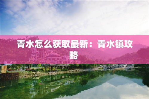 青水怎么获取最新：青水镇攻略 