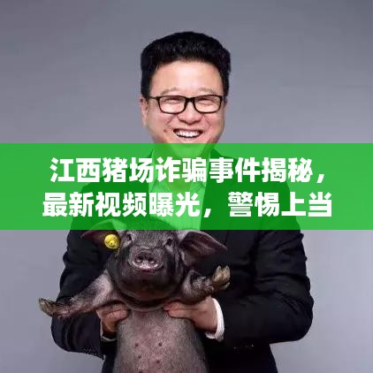 江西猪场诈骗事件揭秘，最新视频曝光，警惕上当！