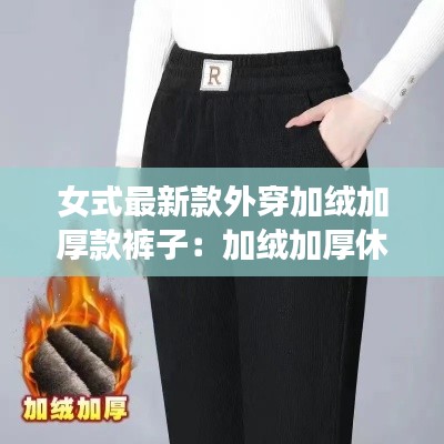 女式最新款外穿加绒加厚款裤子：加绒加厚休闲女裤 