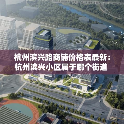 杭州滨兴路商铺价格表最新：杭州滨兴小区属于哪个街道 