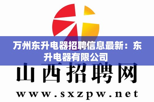 万州东升电器招聘信息最新：东升电器有限公司 