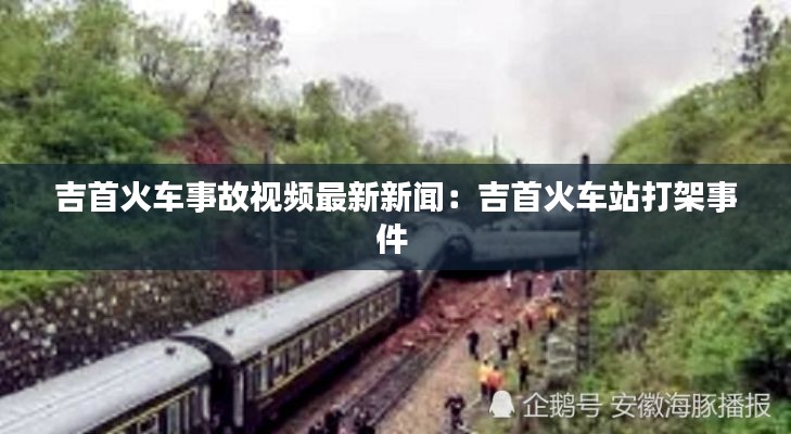 吉首火车事故视频最新新闻：吉首火车站打架事件 