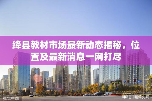 绛县教材市场最新动态揭秘，位置及最新消息一网打尽